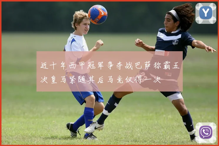 近十年西甲冠军争夺战巴萨称霸五次皇马紧随其后马竞仅得一次